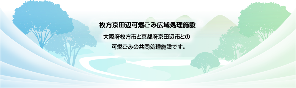 枚方京田辺可燃ごみ広域処理施設　大阪府枚方市と京都府京田辺市との可燃ごみの共同施設です。